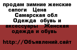 продам зимние женские сапоги › Цена ­ 2 500 - Самарская обл. Одежда, обувь и аксессуары » Женская одежда и обувь   